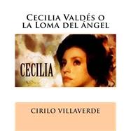 Cecilia Valds O La Loma Del ngel by Villaverde, Cirilo, 9781523379781