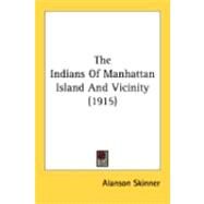 The Indians Of Manhattan Island And Vicinity by Skinner, Alanson, 9780548839782