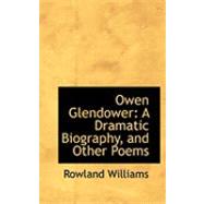 Owen Glendower : A Dramatic Biography, and Other Poems by Williams, Rowland, 9780559039782