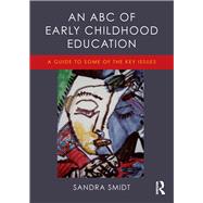 An ABC of Early Childhood Education: A guide to some of the key issues by Smidt; Sandra, 9781138019782
