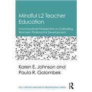 Mindful L2 Teacher Education: A Sociocultural Perspective on Cultivating Teachers' Professional Development by Johnson; Karen E, 9781138189782
