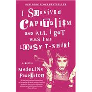 I Survived Capitalism and All I Got Was This Lousy T-Shirt Everything I Wish I Never Had to Learn About Money by Pendleton, Madeline, 9780385549783