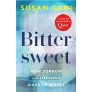 Bittersweet How Sorrow and Longing Make Us Whole by Cain, Susan, 9780451499783