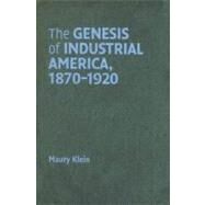 The Genesis of Industrial America, 1870–1920 by Maury Klein, 9780521859783
