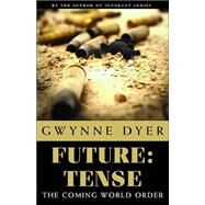 Future: Tense The Coming World Order? by DYER, GWYNNE, 9780771029783