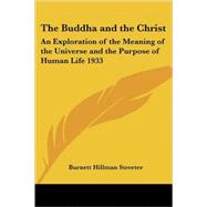 The Buddha And the Christ: An Exploration of the Meaning of the Universe And the Purpose of Human Life 1933 by Streeter, Burnett Hillman, 9781417979783