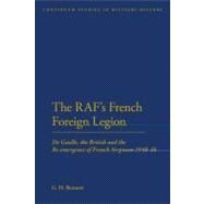 The RAF's French Foreign Legion De Gaulle, the British and the Re-emergence of French Airpower 1940-45 by Bennett, G H, 9781441189783