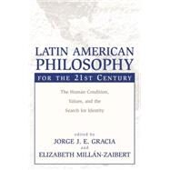 Latin American Philosophy for the 21st Century by GRACIA, JORGE J. E.MILLAN-ZAIBERT, ELIZABETH, 9781573929783