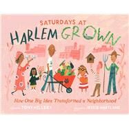 Saturdays at Harlem Grown How One Big Idea Transformed a Neighborhood by Hillery, Tony; Hartland, Jessie, 9781665929783