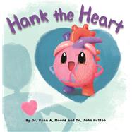 Hank the Heart by Hutton, John; Moore, Dr. Ryan; Musgrove, Cat; Nelson, Matt; Cimprich, Jeff, 9781936669783