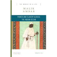 Malik Ambar Power and Slavery Across the Indian Ocean by Ali, Omar H., 9780190269784