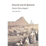 Nineveh and Its Remains : A Narrative of an Expedition to Assyria During the Years 1845, 1846, and 1847 by Layard, Austen Henry; Dalley, Stephanie, 9780971309784