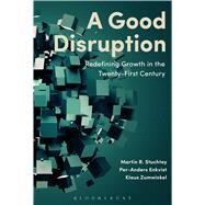 A Good Disruption Redefining Growth in the Twenty-First Century by Stuchtey, Martin; Enkvist, Per-Anders; Zumwinkel, Klaus, 9781472939784
