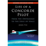 Life of a Concorde Pilot From The Orphanage to The Edge of Space by Tye, John, 9781803999784