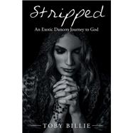 Stripped an Exotic Dancers Journey to God by Billie, Toby, 9781984559784