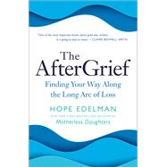 The AfterGrief Finding Your Way Along the Long Arc of Loss by Edelman, Hope, 9780399179785