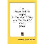 The Pastor and His People: Or the Word of God and the Flock of Christ 1869 by Potter, Thomas Joseph, 9780548599785