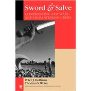 Sword & Salve Confronting New Wars and Humanitarian Crises by Hoffman, Peter J.; Weiss, Thomas G., 9780742539785