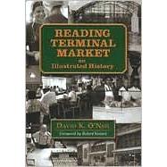 Reading Terminal Market : An Illustrated History by O'Neil, David K., 9780940159785