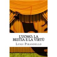 L'uomo, La Bestia E La Virt by Pirandello, Luigi; Liistro, Mauro, 9781503159785