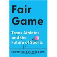 Fair Game: Trans Athletes and the Future of Sports by Ellie Roscher; Dr. Anna Baeth, 9781620979785