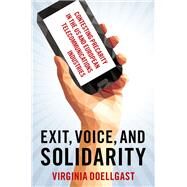 Exit, Voice, and Solidarity Contesting Precarity in the US and European Telecommunications Industries by Doellgast, Virginia, 9780197659786