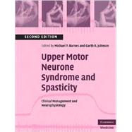 Upper Motor Neurone Syndrome and Spasticity: Clinical Management and Neurophysiology by Edited by Michael P. Barnes , Garth R. Johnson, 9780521689786