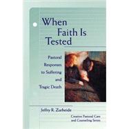 When Faith Is Tested : Pastoral Responses to Suffering and Tragic Death by Zurheide, Jeffry R., 9780800629786
