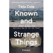 Known and Strange Things Essays by Cole, Teju, 9780812989786