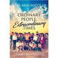 ORDINARY PEOPLE, EXTRAORDINARY TIMES; A MEMOIR OF ONE CITIZEN ACTIVIST by NICOLAI, LOIS ANN, 9781098319786