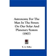 Astronomy for the Man in the Street : On Our Solar and Planetary System (1907) by Selley, E. A., 9781120159786