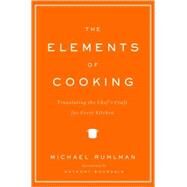 The Elements of Cooking Translating the Chef's Craft for Every Kitchen by Ruhlman, Michael; Bourdain, Anthony, 9780743299787