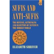 Sufis and Anti-Sufis: The Defence, Rethinking and Rejection of Sufism in the Modern World by Sirriyeh; Elizabeth, 9781138139787