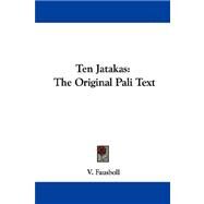 Ten Jatakas : The Original Pali Text by Fausboll, V., 9781430499787
