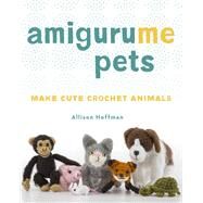 AmiguruME Pets Make Cute Crochet Animals by Hoffman, Allison, 9781454709787