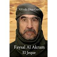 Faysal Al Akram, El jeque / Faysal Al Akram The Sheik by Garcia, J. Alfredo Diaz, 9781500619787