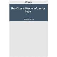 The Classic Works of James Payn by Payn, James, 9781501089787