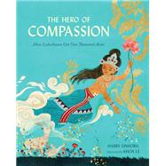 The Hero of Compassion How Lokeshvara Got One Thousand Arms by Einhorn, Harry; Le, Khoa, 9781611809787