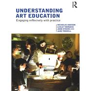 Understanding Art Education: Engaging Reflexively With Practice by Addison, Nicholas; Burgess, Lesley; Steers, John; Trowell, Jane, 9780203019788