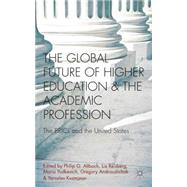 The Global Future of Higher Education and the Academic Profession The BRICs and the United States by Altbach, Philip G.; Androushchak, Gregory; Kuzminov, Yaroslav; Yudkevich, Maria; Reisberg, Liz, 9780230369788