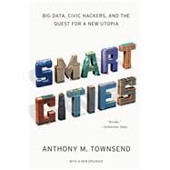 Smart Cities Big Data, Civic Hackers, and the Quest for a New Utopia by Townsend, Anthony M., 9780393349788