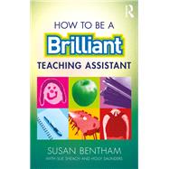 How to Be a Brilliant Teaching Assistant by Bentham, Susan; Sheach, Sue (CON); Saunders, Holly (CON), 9781138059788