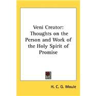 Veni Creator : Thoughts on the Person and Work of the Holy Spirit of Promise by Moule, H. C. G., 9781432609788