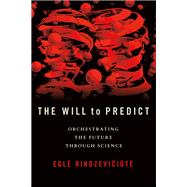 The Will to Predict by Egle Rindzeviciute, 9781501769788