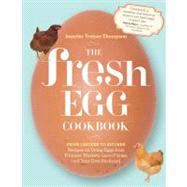 The Fresh Egg Cookbook From Chicken to Kitchen, Recipes for Using Eggs from Farmers' Markets, Local Farms, and Your Own Backyard by Thompson, Jennifer Trainer, 9781603429788