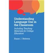 Understanding Language Use in the Classroom Including Teaching Materials for College Educators by Behrens, Susan J., 9781783099788