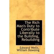 The Rich Man's Duty to Contribute Liberally to the Building, Rebuilding, Repairing, Beautifying, and Adorning of Churches by Wells, Edward; Dowsing, William, 9780554709789