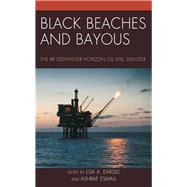 Black Beaches and Bayous The BP Deepwater Horizon Oil Spill Disaster by Eargle, Lisa A.; Esmail, Ashraf, 9780761859789