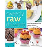Sweetly Raw Desserts Raw Vegan Chocolates, Cakes, Cookies, Ice Cream, and More by Pace, Heather; Welsh, Melissa, 9781592539789