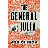 The General and Julia A Novel by Clinch, Jon, 9781668009789